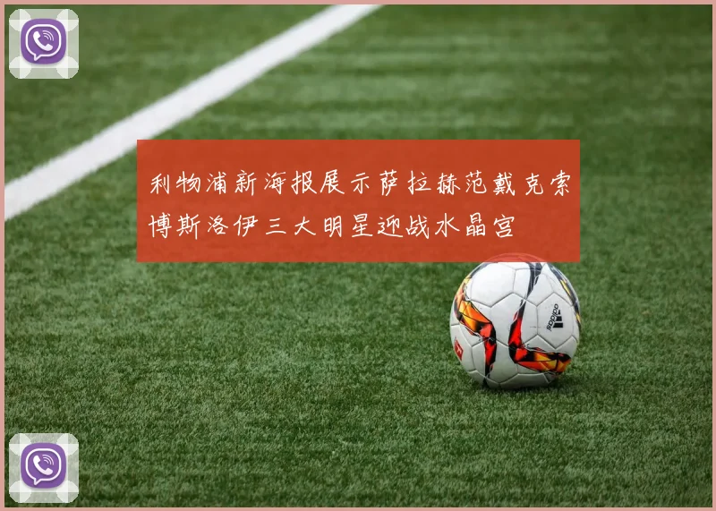 利物浦新海报展示萨拉赫范戴克索博斯洛伊三大明星迎战水晶宫