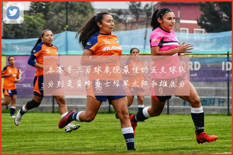 本赛季三分球表现最佳的五支球队分别是黄蜂勇士绿军太阳和雄鹿分析
